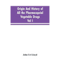 Origin And History Of All The Pharmacopeial Vegetable Drugs, Chemicals And Preparations With Bibliography; Vol I - Paperback