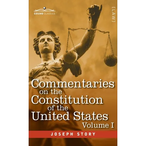 Commentaries on the Constitution of the United States Vol. I (in three volumes): with a Preliminary Review of the Constitutional History of the Coloni - Hardcover