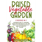 Raised Vegetable Garden: 2 Books in 1: A Beginners Guide to Gardening. Grow your vegetables at any time, directly in your backyard with 2 Made - Paperback