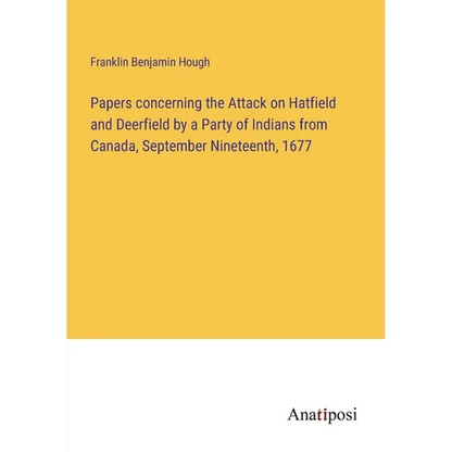Papers concerning the Attack on Hatfield and Deerfield by a Party of Indians from Canada, September Nineteenth, 1677 - Paperback