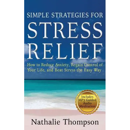 Simple Strategies for Stress Relief: How to Reduce Anxiety, Regain Control of Your Life, and Beat Stress the Easy Way - Paperback