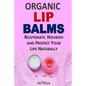 Organic Lip Balms: Rejuvenate, Nourish and Protect Your Lips Naturally - Paperback