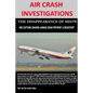 AIR CRASH INVESTIGATIONS - THE DISAPPEARANCE OF MH370 - Did Captain Zaharie Ahmad Shah prevent a disaster? - Paperback