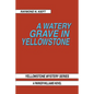 A Watery Grave in Yellowstone: Yellowstone Mystery Series a Parker Wiliams Novel - Paperback