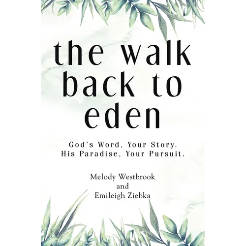 The Walk Back to Eden: God's Word, Your Story. His Paradise, Your Pursuit. - Paperback