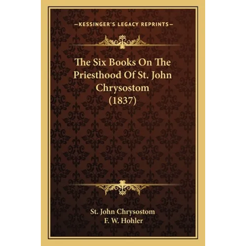 The Six Books On The Priesthood Of St. John Chrysostom (1837) - Paperback