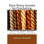 Earn Extra Income by Crocheting: You Can Make Money Online Selling Crochet - Paperback
