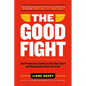 The Good Fight: Use Productive Conflict to Get Your Team and Organization Back on Track - Hardcover