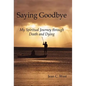 Saying Goodbye: My Spiritual Journey through Death and Dying - Hardcover