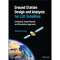 Ground Station Design and Analysis for Leo Satellites: Analytical, Experimental and Simulation Approach - Hardcover
