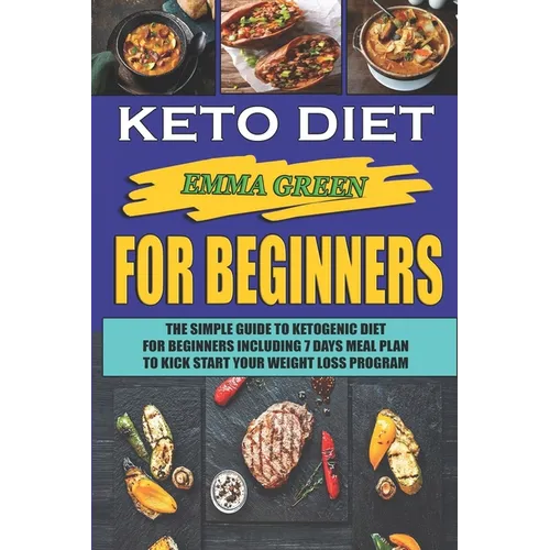 Keto For Beginners: The Simple Guide To Ketogenic Diet For Beginners Including 7 days Meal Plan To Kick Start Your Weight Loss Program - Paperback
