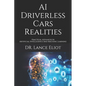 AI Driverless Cars Realities: Practical Advances In Artificial Intelligence And Machine Learning - Paperback