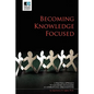Becoming Knowledge Focused: A Practical Approach To Managing Knowledge In International Organizations - Paperback