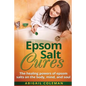 Epsom Salt Cures: The Healing Powers of Epsom Salts on the Body, Mind and Soul - Paperback