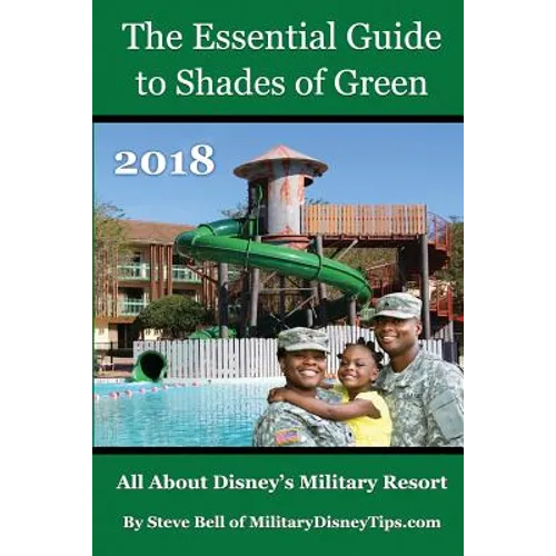 The Essential Guide to Shades of Green 2018: Your Guide to Walt Disney World's Military Resort - Paperback