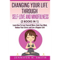 Self Love: Changing Your Life Through Self-Love and Mindfulness (2 Books In 1), Learn How To Love Yourself More, Calm Your Mind, - Paperback