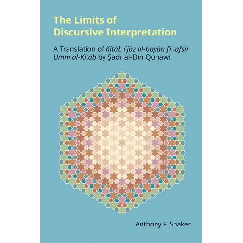 The Limits of Discursive Interpretation: A Translation of Kitab I'jaz Al-Bayan Fi Tafsir Umm Al-Kitab by Sadr Al-Din Qunawi - Hardcover