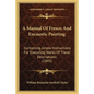 A Manual Of Fresco And Encaustic Painting: Containing Ample Instructions For Executing Works Of These Descriptions (1843) - Paperback
