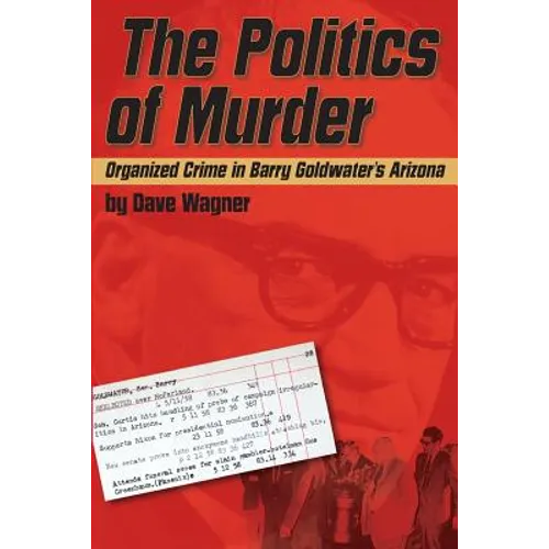 The Politics of Murder: Organized Crime in Barry Goldwater's Arizona - Paperback