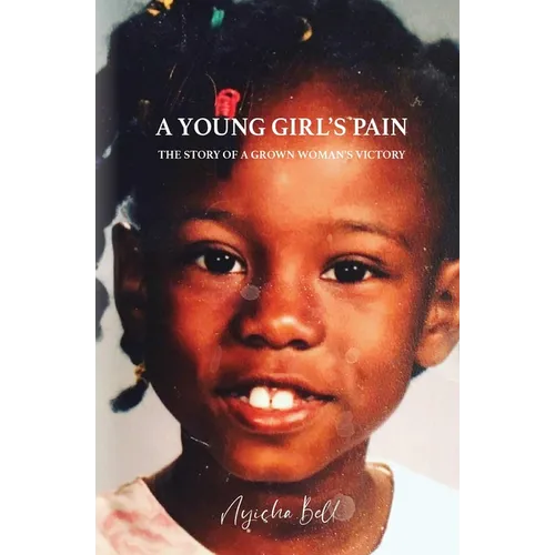 A Young Girl's Pain: The Story of a Grown Woman's Victory - Paperback
