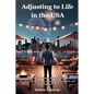Adjusting to Life in the USA: A Complete Guide to Culture, Belonging, and Essential Life Skills for Newcomers, Long-Time Residents, and Their Supporte - Paperback