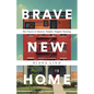 Brave New Home: Our Future in Smarter, Simpler, Happier Housing - Hardcover