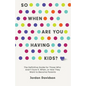 So When Are You Having Kids: The Definitive Guide for Those Who Aren't Sure If, When, or How They Want to Become Parents - Hardcover