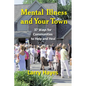 Mental Illness and Your Town: 37 Ways for Communities to Help and Heal - Paperback