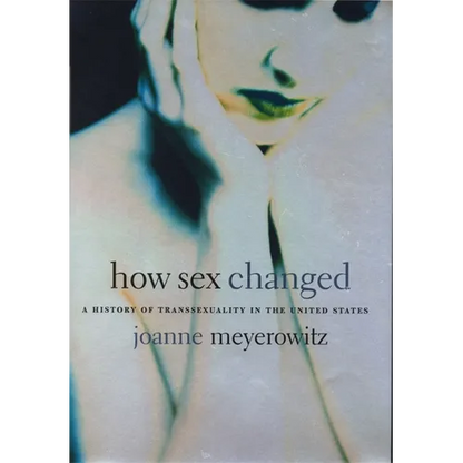 How Sex Changed: A History of Transsexuality in the United States - Paperback