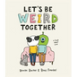 Let's Be Weird Together: A Book about Love - Hardcover