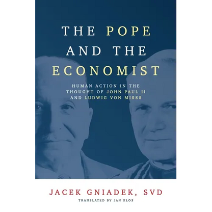 The Pope and the Economist: Human Action in the Thought of John Paul II and Ludwig von Mises - Paperback