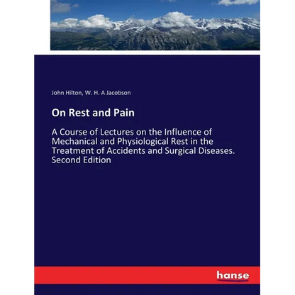 On Rest and Pain: A Course of Lectures on the Influence of Mechanical and Physiological Rest in the Treatment of Accidents and Surgical Diseases. Seco - Paperback