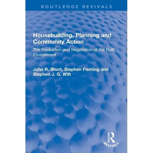 Housebuilding, Planning and Community Action: The Production and Negotiation of the Built Environment - Paperback
