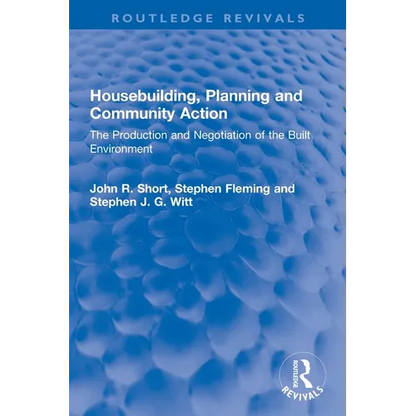 Housebuilding, Planning and Community Action: The Production and Negotiation of the Built Environment - Paperback