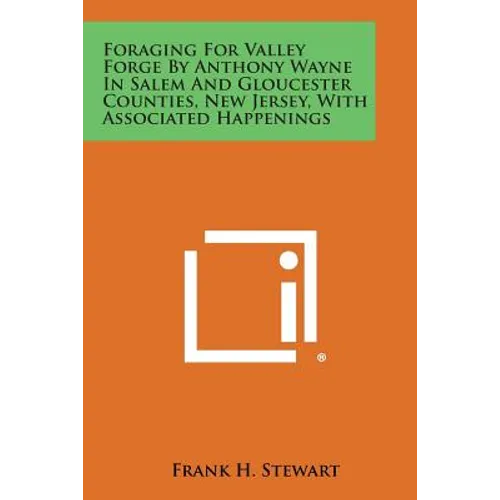 Foraging for Valley Forge by Anthony Wayne in Salem and Gloucester Counties, New Jersey, with Associated Happenings - Paperback
