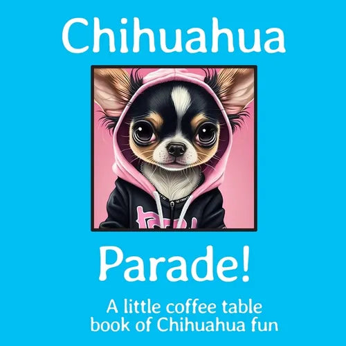 Chihuahua Parade!: A little coffee table book of Chihuahua fun - Paperback