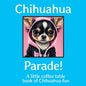 Chihuahua Parade!: A little coffee table book of Chihuahua fun - Paperback
