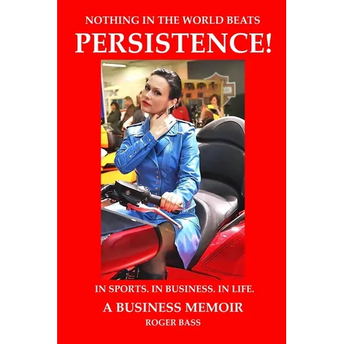 Persistence! In Sports. In Business. In Life. A Business Memoir - Paperback