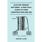 Electric Primary Batteries - A Practical Guide To Their Construction And Use - Paperback