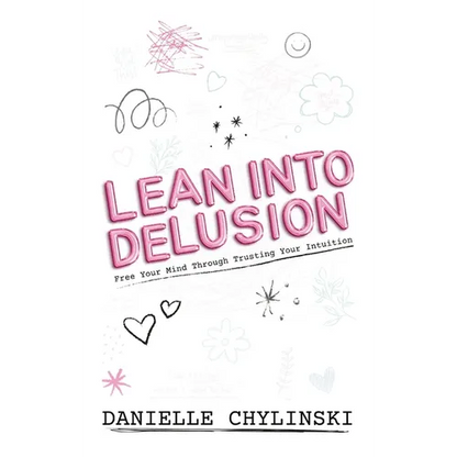 Lean Into Delusion: Free Your Mind Through Trusting Your Intuition - Hardcover