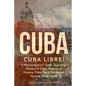 Cuba: Cuba Libre! 4 Manuscripts in 1 Book, Including: History of Cuba, History of Havana, Cuba Travel Guide and Havana Travel Guide - Paperback