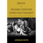 Death in Second-Century Christian Thought: The Meaning of Death in Earliest Christianity - Paperback