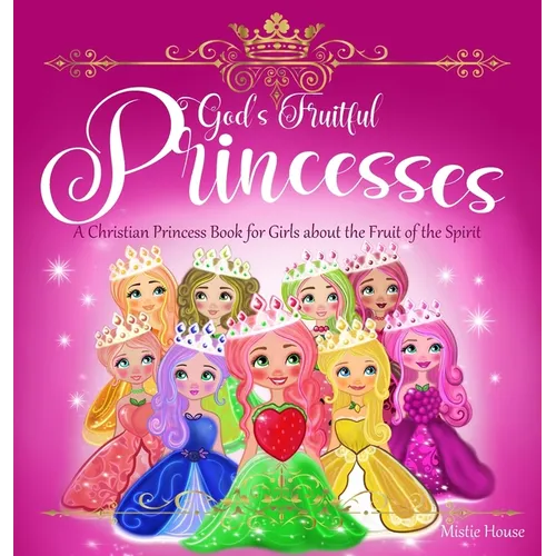 God's Fruitful Princesses: A Christian Princess Book for Girls about the Fruit of the Spirit (Fruits of the Spirit kids book, God's princess book - Hardcover
