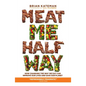Meat Me Halfway: How Changing the Way We Eat Can Improve Our Lives and Save Our Planet - Hardcover
