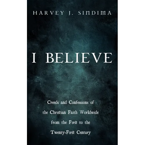 I Believe: Creeds and Confessions of the Christian Faith Worldwide from the First to the Twenty-First Century - Paperback