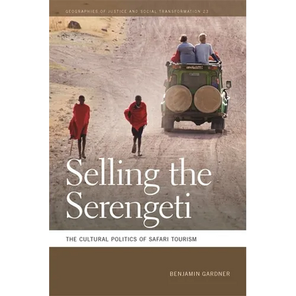 Selling the Serengeti: The Cultural Politics of Safari Tourism - Paperback