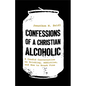 Confessions of a Christian Alcoholic: A Candid Conversation on Drinking, Addiction, and How to Break Free - Paperback