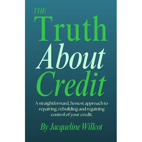 The Truth About Credit: A straightforward, honest approach to repairing, rebuilding, and regaining control of your credit - Paperback