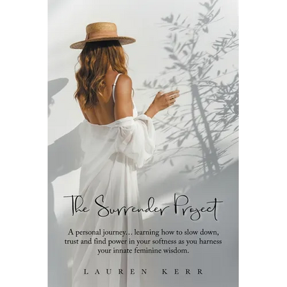 The Surrender Project: A Personal Journey... Learning How to Slow Down, Trust and Find Power in Your Softness as You Harness Your Innate Feminine Wisd - Paperback