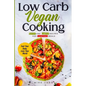 Low Carb Vegan Cooking: Quick and Simple Recipes for Everyday Meals - Paperback